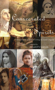 Title: Consecrated Spirits: A Thousand Years of Spiritual Writings by Women Religious, Author: Felicity Leng