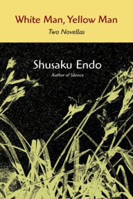 Title: White Man, Yellow Man: Two Novellas, Author: Shusaku Endo