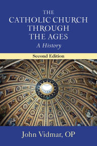 Title: The Catholic Church through the Ages, Second Edition: A History, Author: John Vidmar OP