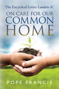 Title: On Care for Our Common Home: The Encyclical Letter Laudato Si', Author: Pope Francis