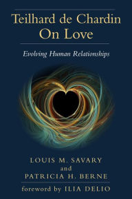 Title: Teilhard de Chardin on Love: Evolving Human Relationships, Author: Louis M. Savary