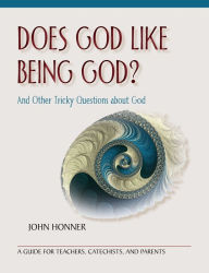 Title: Does God Like Being God?: And Other Tricky Questions about God, Author: John Honner
