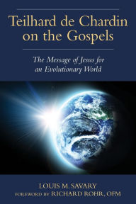 Title: Teilhard de Chardin on the Gospels: The Message of Jesus for an Evolutionary World, Author: Louis M. Savary