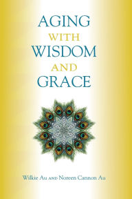 Title: Aging with Wisdom and Grace, Author: Wilkie W. Au