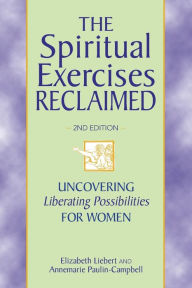 Title: The Spiritual Exercises Reclaimed, 2nd Edition: Uncovering Liberating Possibilities for Women, Author: Elizabeth Liebert