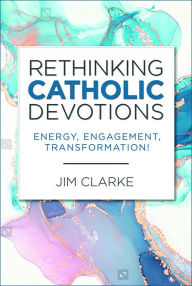 Rethinking Catholic Devotions: Energy, Engagement, Transformation!