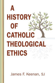 Title: A History of Catholic Theological Ethics, Author: James F. Keenan SJ