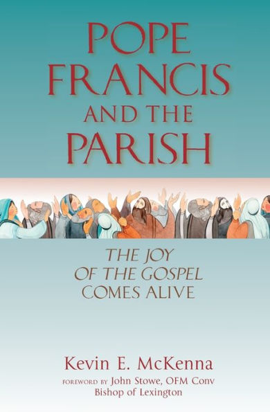 Pope Francis and the Parish: Joy of Gospel Comes Alive