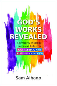 God's Works Revealed: Spirituality, Theology, and Social Justice for Gay, Lesbian, and Bisexual Catholics