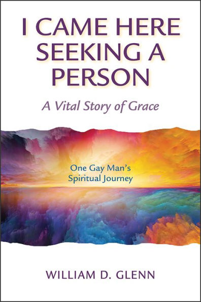 I Came Here Seeking A Person: Vital Story of Grace; One Gay Man's Spiritual Journey