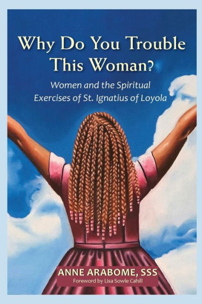 Why Do You Trouble This Woman?: Women and the Spiritual Exercises of St. Ignatius Loyola