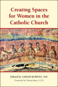 Free download e-book Creating Spaces for Women in the Catholic Church (English Edition)  by Edited by Sarah Kohles OSF, Teresa Maya CCVI, Edited by Sarah Kohles OSF, Teresa Maya CCVI 9780809156283