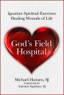 God's Field Hospital: Ignatian Spiritual Exercises to Heal the Wounds of Life
