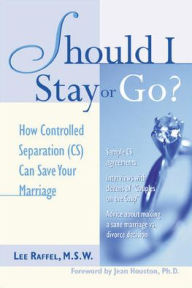 Title: Should I Stay or Go? : How Controlled Separation (CS) Can Save Your Marriage, Author: Lee Raffel