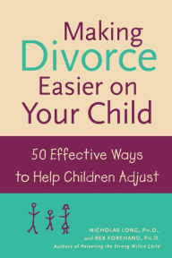 Title: Making Divorce Easier on Your Child: 50 Effective Ways to Help Children Adjust, Author: Nicholas Long