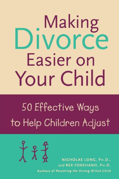 Making Divorce Easier on Your Child: 50 Effective Ways to Help Children Adjust