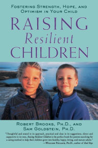 Title: Raising Resilient Children: Fostering Strength, Hope, and Optimism in Your Child / Edition 1, Author: Robert Brooks