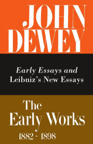 Title: The Early Works of John Dewey, Volume 1, 1882 - 1898: Early Essays and Leibniz's New Essays, 1882-1888, Author: John Dewey