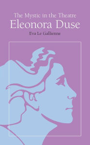 Title: The Mystic in the Theatre: Eleonora Duse, Author: Eva Le Gallienne