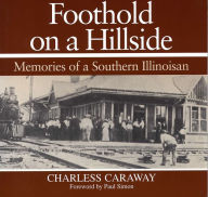 Title: Foothold on a Hillside: Memories of a Southern Illinoisan, Author: Charless Caraway