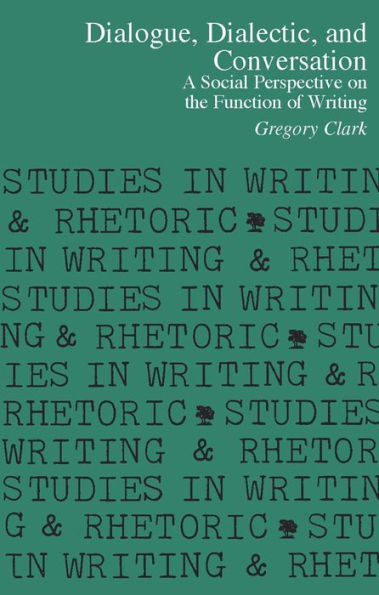 Dialogue, Dialectic, and Conversation: A Social Perspective on the Function of Writing / Edition 1