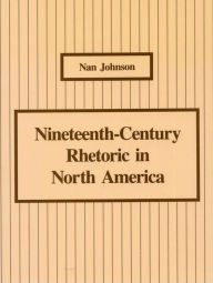 Title: Nineteenth-Century Rhetoric in North America, Author: Nan Johnson