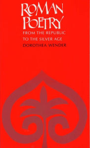 Title: Roman Poetry: From the Republic to the Silver Age / Edition 1, Author: Dorothea Wender