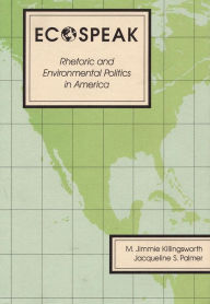 Title: Ecospeak: Rhetoric and Environmental Politics in America / Edition 1, Author: M. Jimmie Killingsworth