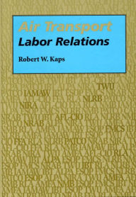Title: Air Transport Labor Relations / Edition 3, Author: Robert W. Kaps