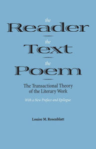 Title: The Reader, the Text, the Poem: The Transactional Theory of the Literary Work / Edition 1, Author: Louise M. Rosenblatt