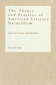 Title: The Theory and Practice of American Literary Naturalism: Selected Essays and Reviews, Author: Donald Pizer