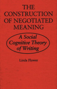 Title: The Construction of Negotiated Meaning: A Social Cognitive Theory of Writing, Author: Linda Flower