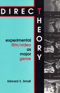 Title: Direct Theory: Experimental Film/Video as Major Genre / Edition 1, Author: Edward S. Small