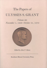 Title: The Papers of Ulysses S. Grant: November 1, 1869 - October 31, 1870, Author: John Y Simon