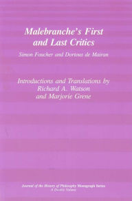 Title: Malebranche's First and Last Critics: Simon Foucher and Dortous de Mairan, Author: Richard A. Watson