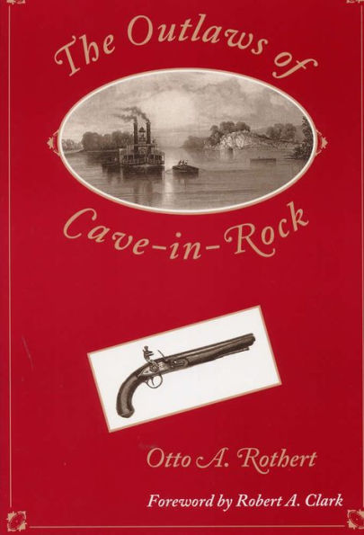 The Outlaws of Cave-in-Rock: Historical Accounts of the Famous Highwaymen and River Pirates Who Operated in Pioneer Days upon the Ohio and Mississippi Rivers and over the Old Natchez Trace