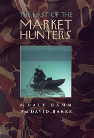Title: The Last of the Market Hunters, Author: Dale Hamm