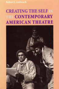 Title: Creating The Self In Contemporary American Theatre, Author: Robert J Andreach