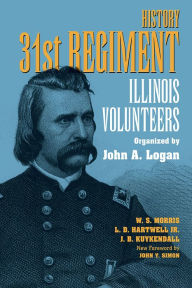 Title: History 31st Regiment: Illinois Volunteers Organized by John A. Logan, Author: W. S. Morris