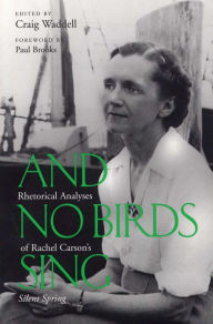 Title: And No Birds Sing: Rhetorical Analyses of Rachael Carson's Silent Spring / Edition 1, Author: Craig Waddell