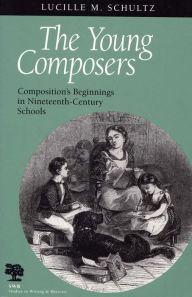 Title: The Young Composers: Composition's Beginnings in Nineteenth-Century Schools, Author: Lucille M. Schultz