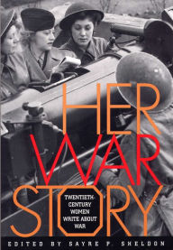 Title: Her War Story: Twentieth-Century Women Write about War / Edition 1, Author: Sayre P. Sheldon