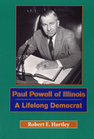Title: Paul Powell of Illinois: A Lifelong Democrat, Author: Robert E Hartley