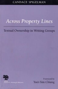 Title: Across Property Lines: Textual Ownership in Writing Groups / Edition 1, Author: Candace Spigelman