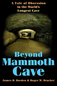 Title: Beyond Mammoth Cave: A Tale of Obsession in the World's Largest Cave, Author: James D. Borden