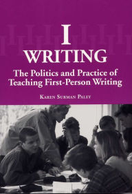 Title: I-Writing: The Politics and Practice of Teaching First-Person Writing / Edition 3, Author: Karen Surman Paley