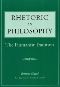 Title: Rhetoric as Philosophy: The Humanist Tradition / Edition 3, Author: Ernesto Grassi