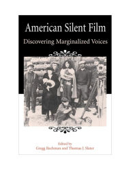 Title: American Silent Film: Exploring Marginalized Issues and Voices in American Silent Film / Edition 3, Author: Gregg Paul Bachman