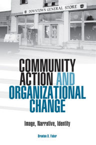 Title: Community Action and Organizational Change: Image, Narrative, Identity / Edition 3, Author: Brenton D Faber