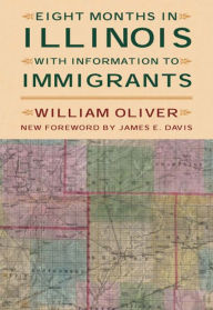 Title: Eight Months in Illinois: With Information to Immigrants / Edition 3, Author: William Oliver